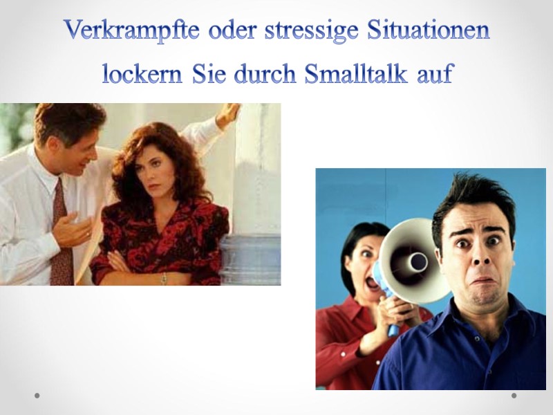 Verkrampfte oder stressige Situationen lockern Sie durch Smalltalk auf